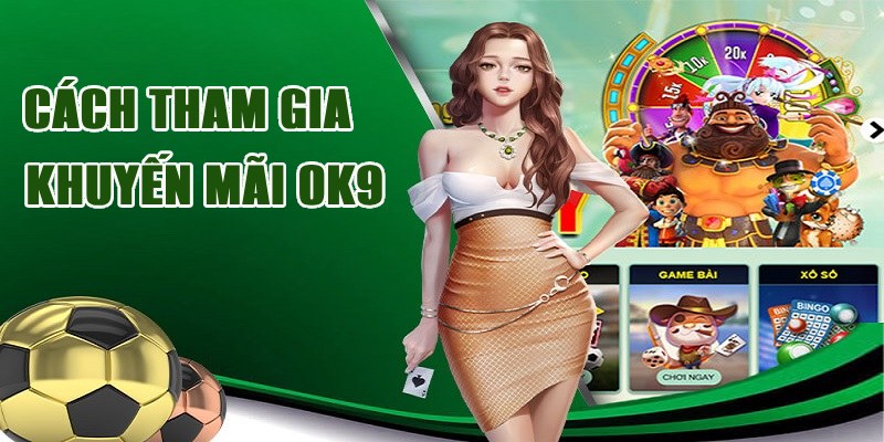 Cách tham gia săn quà khuyến mãi từ nhà cái OK9