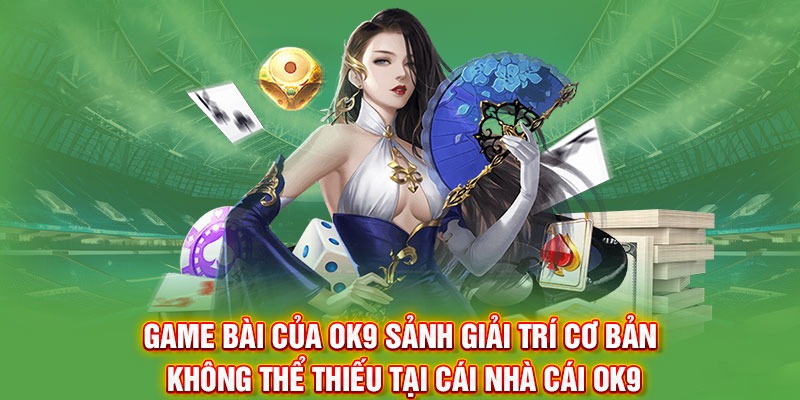 Điểm hấp dẫn của chuyên mục game bài OK9