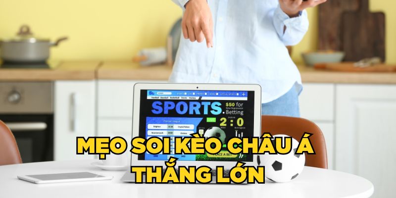 Mẹo soi kèo châu Á thắng lớn từ cao thủ nhà cái