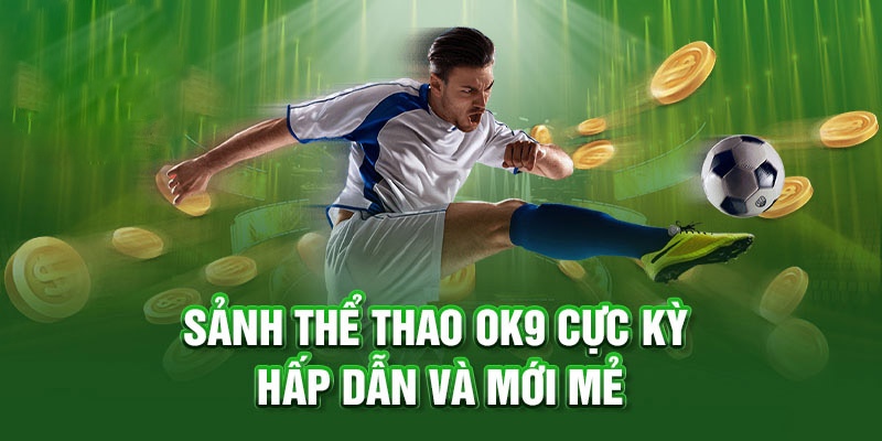 Thể Thao OK9 – Sảnh Cá Cược Xanh Chín Đẳng Cấp 2024